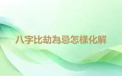 八字比劫為忌怎樣化解