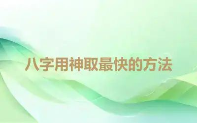 八字用神取最快的方法