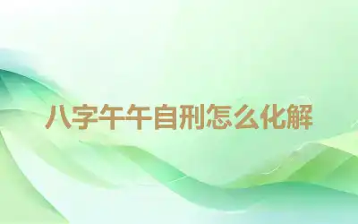 八字午午自刑怎么化解