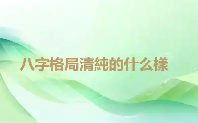 ​八字格局清純的什么樣