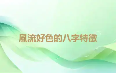 風流好色的八字特徵