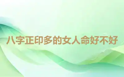 八字正印多的女人命好不好