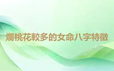 爛桃花較多的女命八字特徵