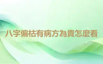 八字偏枯有病方為貴怎麼看