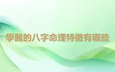 學醫的八字命理特徵有哪些