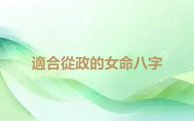 適合從政的女命八字