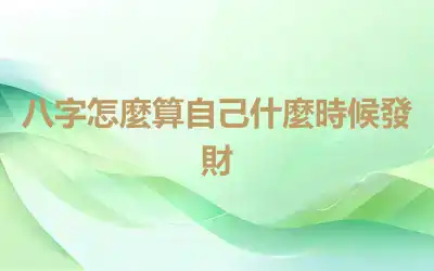 八字怎麼算自己什麼時候發財