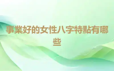 事業好的女性八字特點有哪些