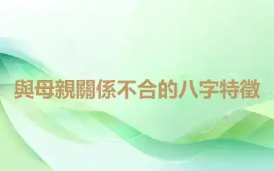 與母親關係不合的八字特徵