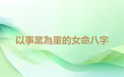 以事業為重的女命八字