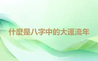 什麼是八字中的大運流年