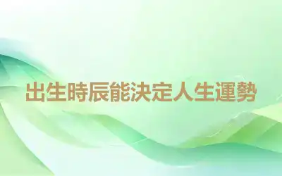 出生時辰能決定人生運勢